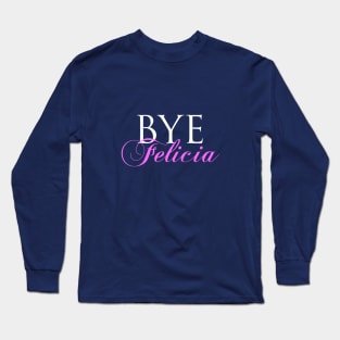 Bye Felicia Long Sleeve T-Shirt